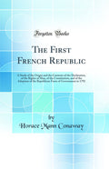 The First French Republic: A Study of the Origin and the Contents of the Declaration, of the Rights of Man, of the Constitution,