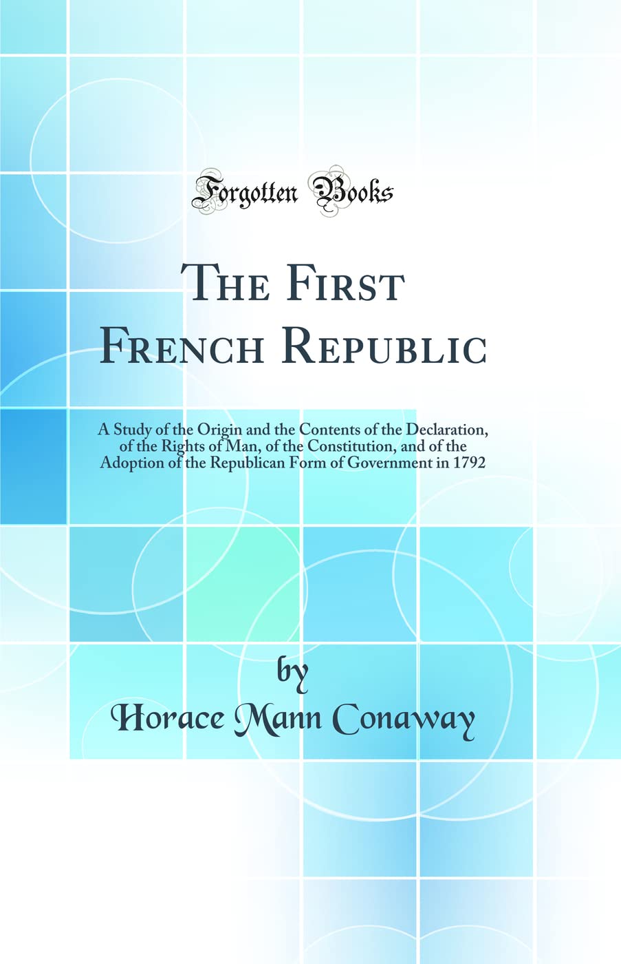 The First French Republic: A Study of the Origin and the Contents of the Declaration, of the Rights of Man, of the Constitution,