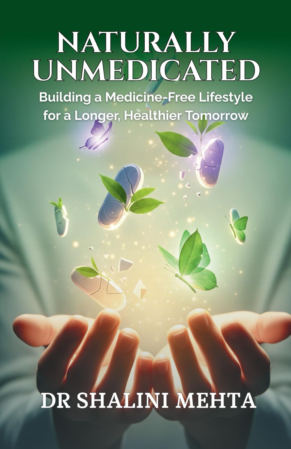 NATURALLY UNMEDICATED : Building a MedicineFree Lifestyle for a Longer, Healthier Tomorrow