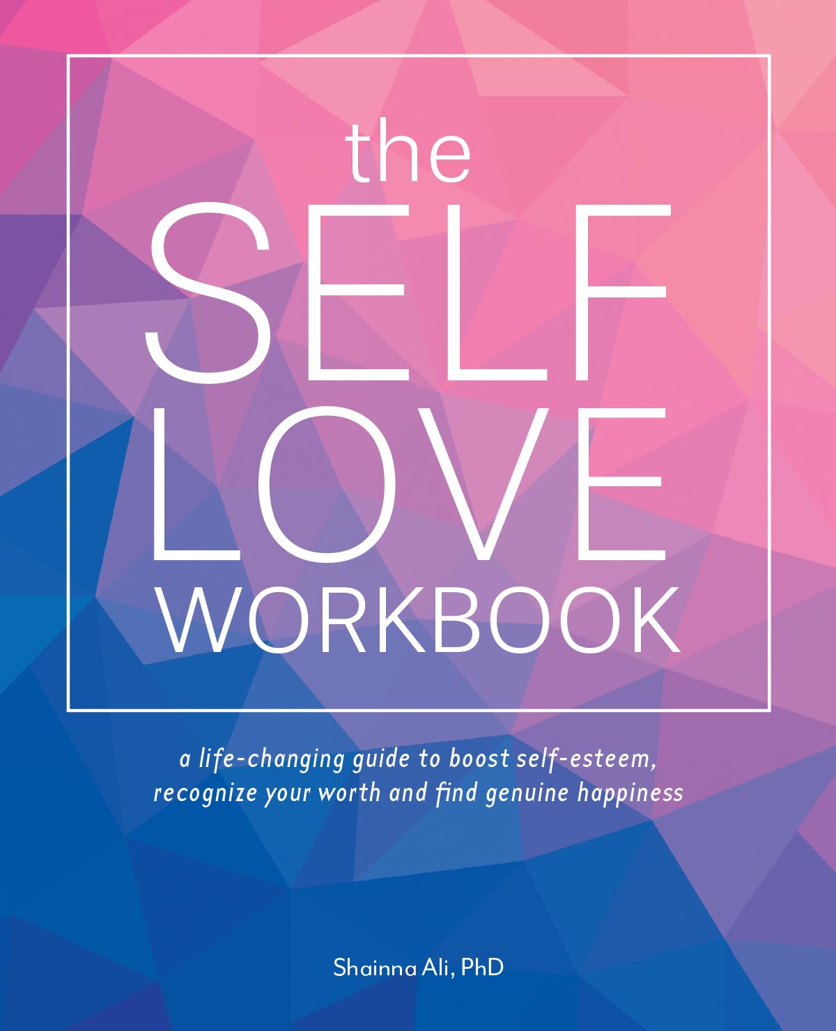 The SelfLove Workbook: A LifeChanging Guide to Boost SelfEsteem, Recognize Your Worth and Find Genuine Happiness (SelfLove B