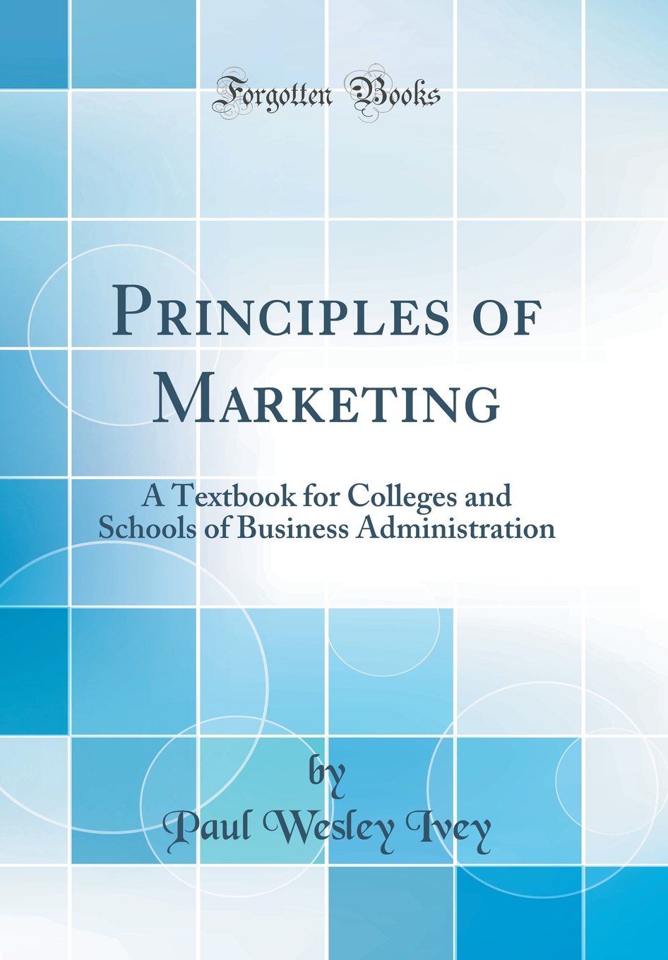 Principles of Marketing: A Textbook for Colleges and Schools of Business Administration (Classic Reprint)