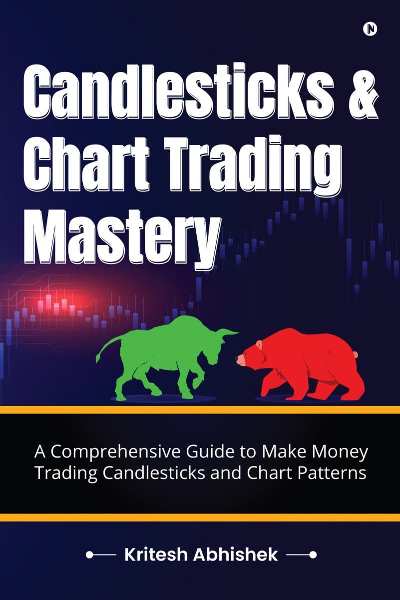 Candlesticks and Chart Trading Mastery : A Comprehensive Guide to Make Money Trading Candlesticks and Chart Patterns