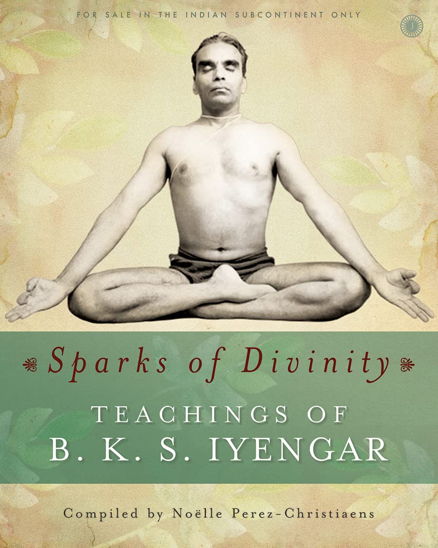 Sparks of Divinity  Teachings of B. K. S. Iyengar