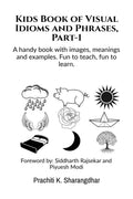 Kids Book of Visual Idioms and Phrases, Part1 : A handy book with images, meanings and examples. Fun to teach, fun to learn