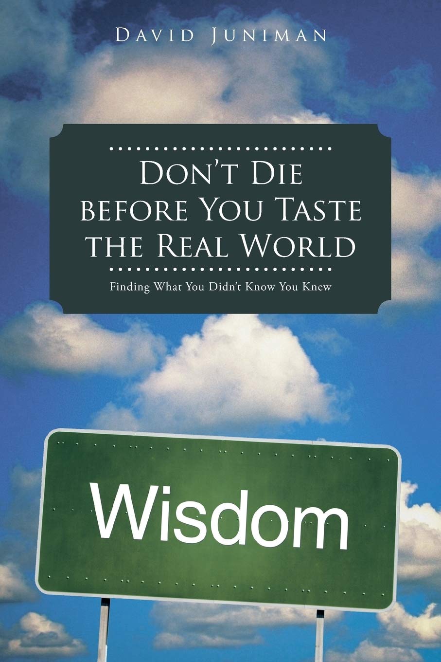 Dont Die Before You Taste the Real World: Finding What You Didnt Know You Knew