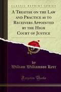 A Treatise On The Law And Practice As To Receivers Appointed By The High Court Of Justice (Classic Reprint)