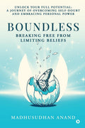 Boundless: Breaking Free from Limiting Beliefs : Unlock Your Full Potential: A Journey to Overcoming SelfDoubt and Embracing Pe