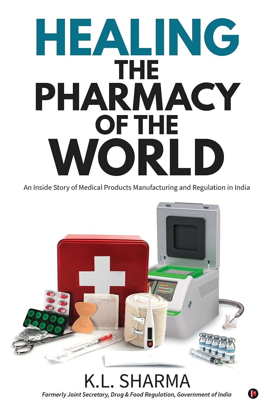 Healing The Pharmacy Of The World: An Inside Story Of Medical Products Manufacturing And Regulation In India
