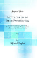 A Cyclopdia of Drug Pathogenesy, Vol. 3: Issued Under the Auspices of the British Homeopathic Society and the American Institute