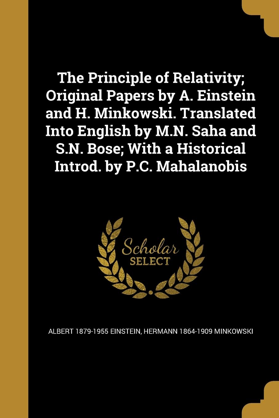 The Principle of Relativity; Original Papers by A. Einstein and H. Minkowski. Translated Into English by M.N. Saha and S.N. Bose