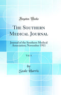 The Southern Medical Journal, Vol. 4: Journal of the Southern Medical Association; November 1911 (Classic Reprint)