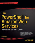 Pro PowerShell for Amazon Web Services: DevOps for the AWS Cloud (Professional Apress)