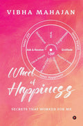 Wheel of Happiness : Secrets that worked for me