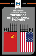 An Analysis of Kenneth Waltzs Theory of International Politics: Theory of International Politics (The Macat Library)