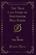 The True Life Story Of Swiftwater Bill Gates (Classic Reprint)