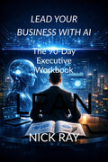 Lead Your Business with AI: The 90Day Executive Workbook