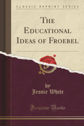 The Educational Ideas Of Froebel (Classic Reprint)