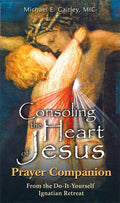 Consoling the Heart of Jesus: Prayer Companion From the DoItYourself Ignatian Retreat