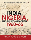 India, Nigeria, And The Congo Crisis, 196065 : NonAligned Quest For Global Peace