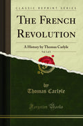 The French Revolution, Vol. 1 Of 3: A History By Thomas Carlyle (Classic Reprint)