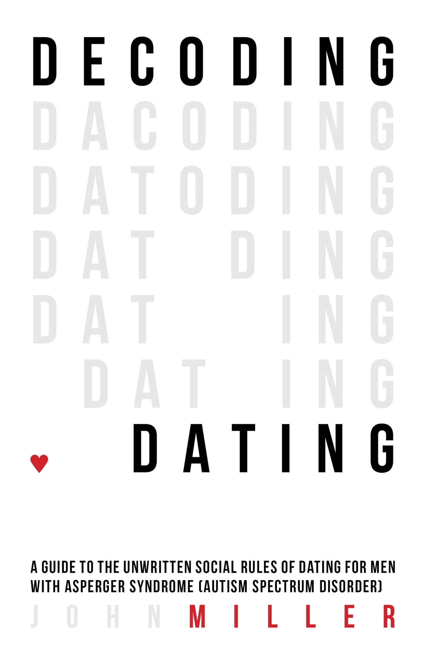Decoding Dating: A Guide to the Unwritten Social Rules of Dating for Men With Asperger Syndrome (Autism Spectrum Disorder)