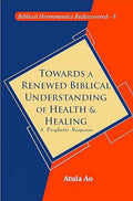 Towards a Renewed Biblical Understanding of Health and Healing : A Prophetic Response