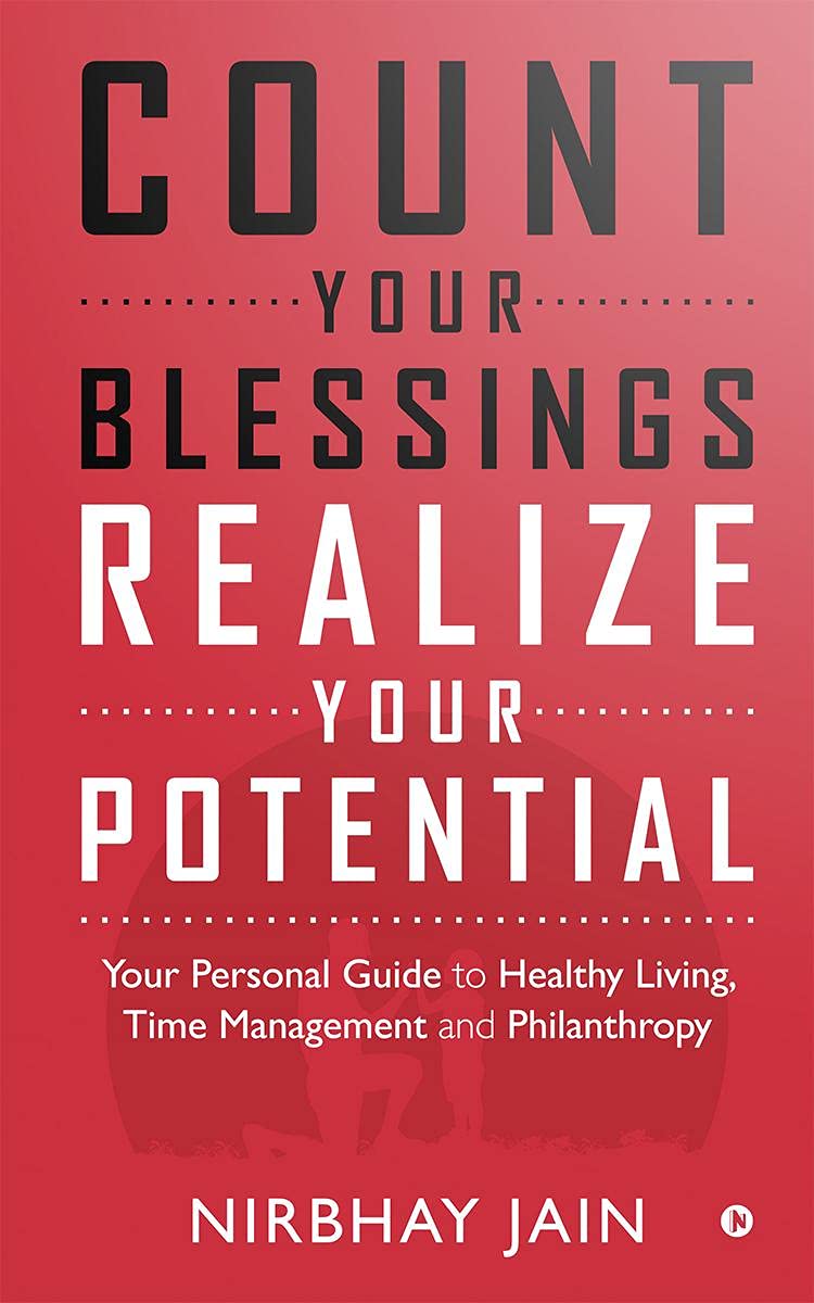 Count Your Blessings, Realize Your Potential : Your Personal Guide To Healthy Living,Time Management And Philanthropy