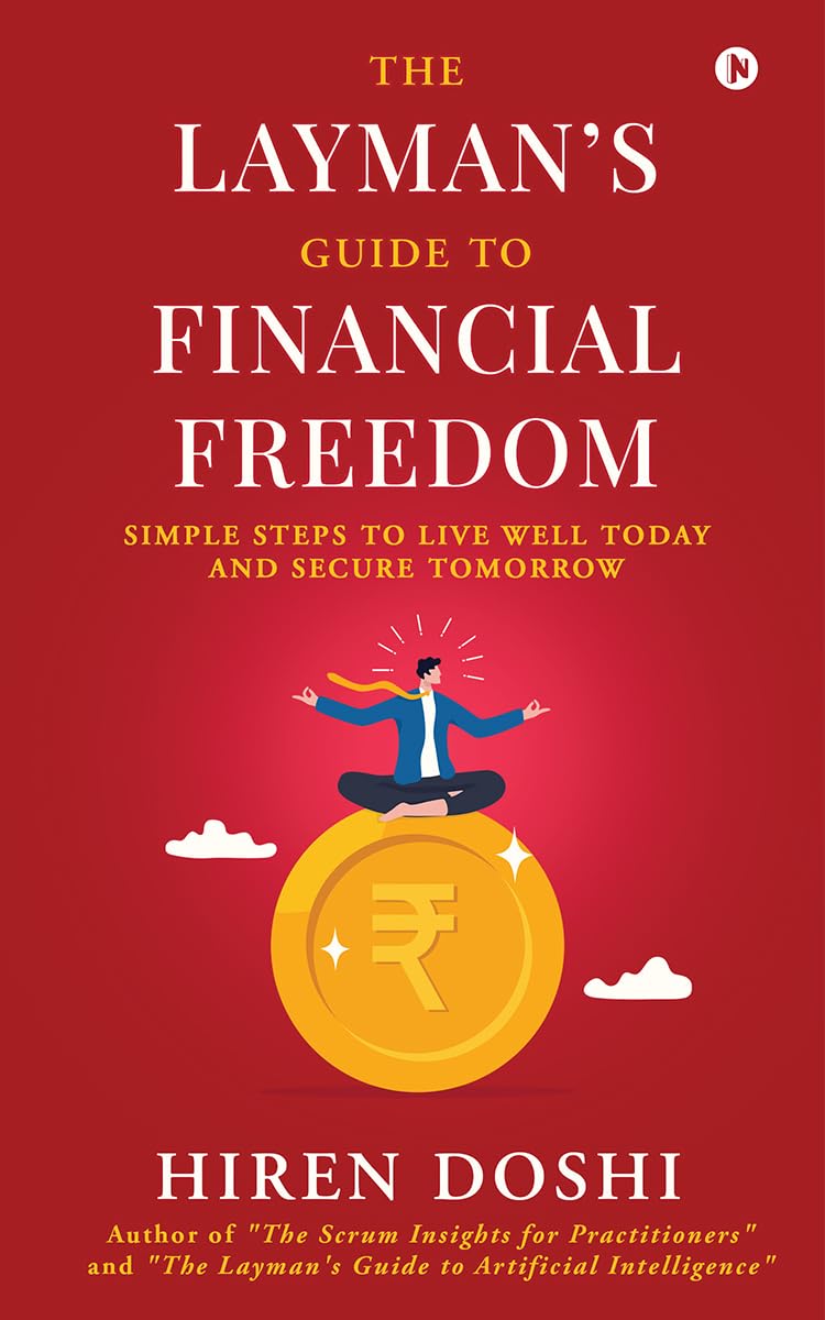 The Laymans Guide to Financial Freedom: Simple Steps to Live Well Today and Secure Tomorrow