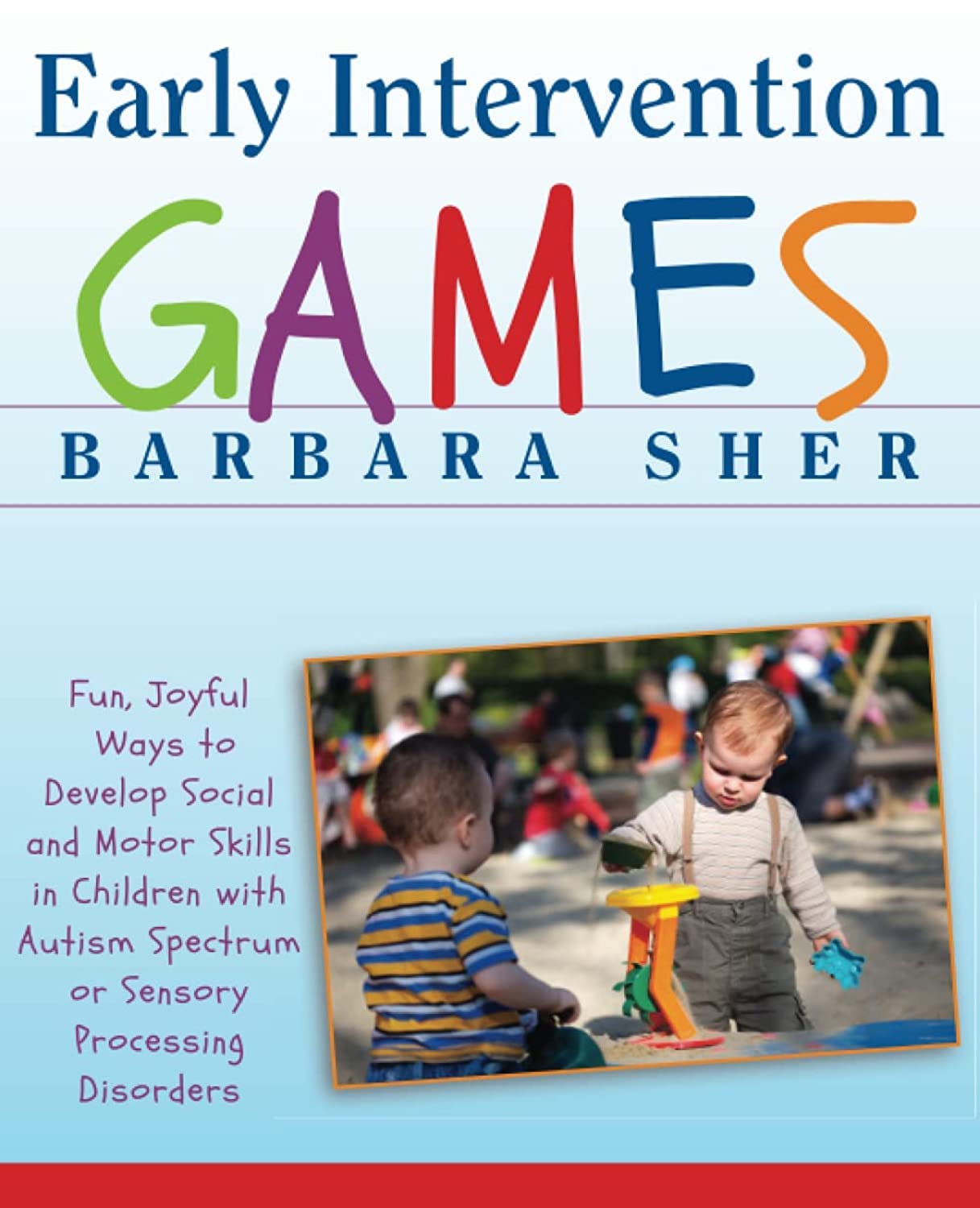 Early Intervention Games: Fun, Joyful Ways to Develop Social and Motor Skills in Children with Autism Spectrum or Sensory Proces