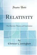 Relativity: The Electron Theory and Gravitation (Classic Reprint)