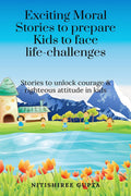 Exciting Moral Stories To Prepare Kids To Face Life Challenges: Exciting Moral Stories To Unlock Courage And Righteous Attitude 
