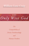 The Only Wise God: The Compatibility of Divine Foreknowledge & Human Freedom