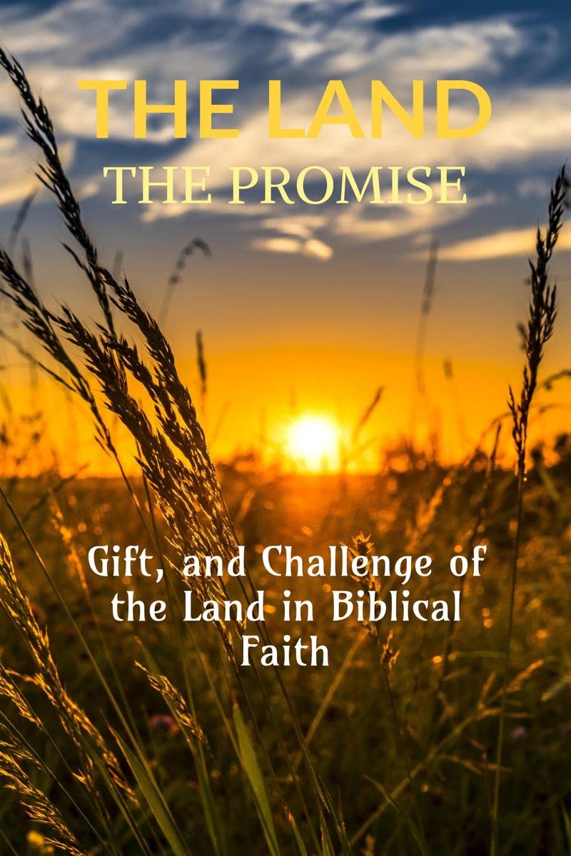 The Land: The Promise, Gift, and Challenge of the Land in Biblical Faith
