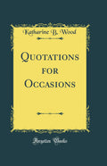Quotations for Occasions (Classic Reprint)