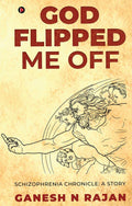 God Flipped Me Off : Schizophrenia Chronicle: A Story