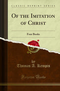 Of the Imitation of Christ: Four Books (Classic Reprint)