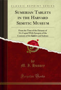 Sumerian Tablets in the Harvard Semitic Museum, Vol. 2: From the Time of the Dynasty of Ur; Copied with Synopsis of the Contents