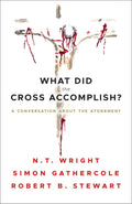What Did the Cross Accomplish: A Conversation about the Atonement