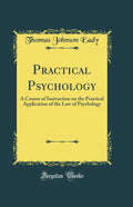 Practical Psychology: A Course of Instruction on the Practical Application of the Law of Psychology (Classic Reprint)