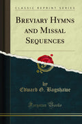 Breviary Hymns and Missal Sequences (Classic Reprint)