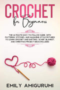 Crochet For Beginners : The Ultimate EasyToFollow Guide, With Patterns, Stitches, And MagazineStyle Pictures To Learn Crochet
