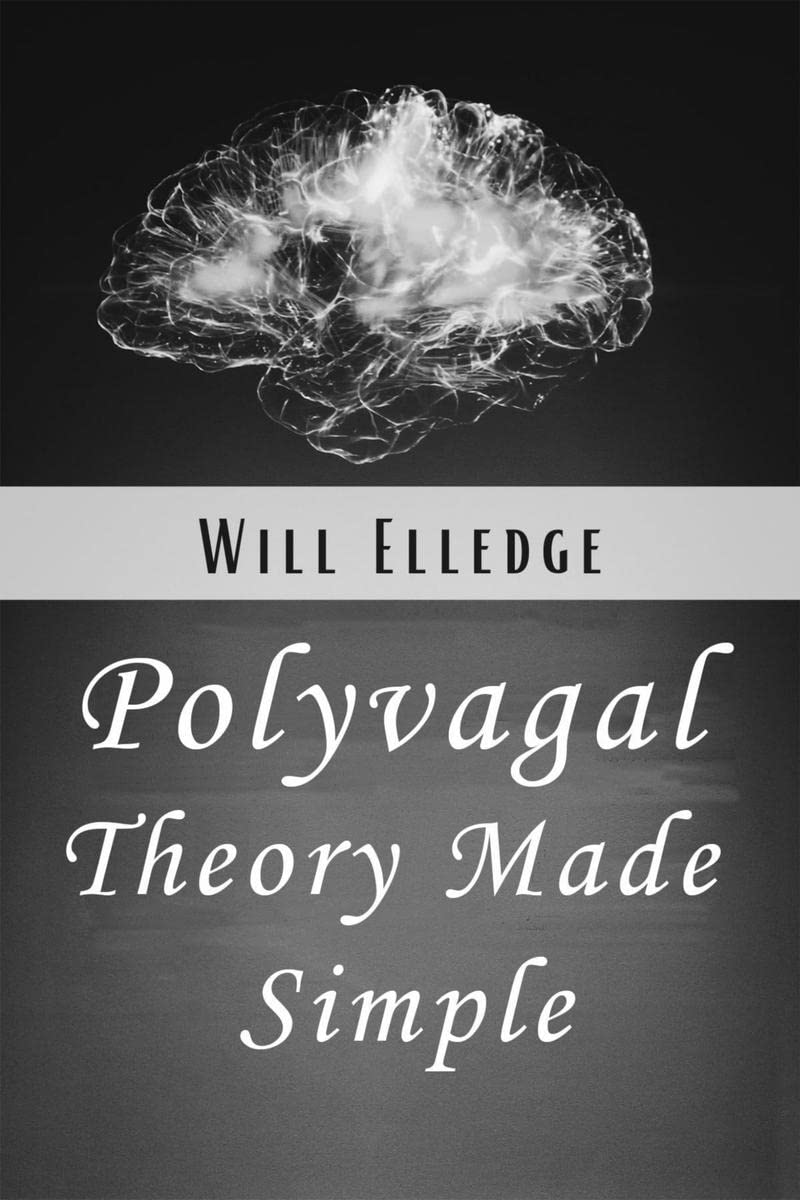 Polyvagal Theory Made Simple : Learn to Manage Emotional Stress and PTSD Through Neurobiology. A Simple Guide to Understanding t