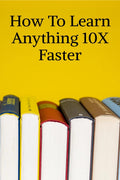 How To Learn Anything 10X Faster