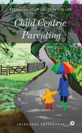 Child Centric Parenting : Preparing Your Children For Life