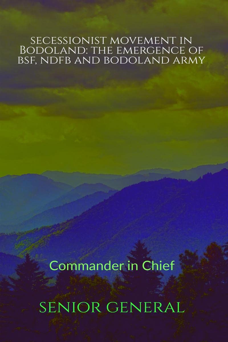Secessionist Movement in Bodoland: The emergence of BSF, NDFB and Bodoland Army