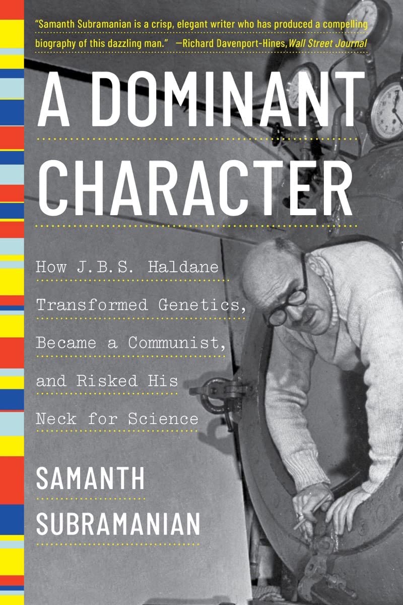 Dominant Character  How J. B. S. Haldane Transformed Genetics, Became a Communist, and Risked His Neck for Science: A Memoir