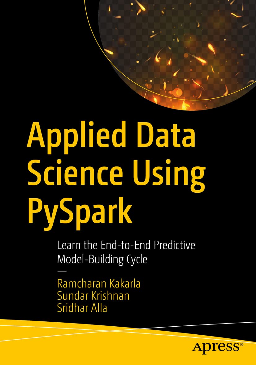 Applied Data Science Using PySpark: Learn the EndtoEnd Predictive ModelBuilding Cycle