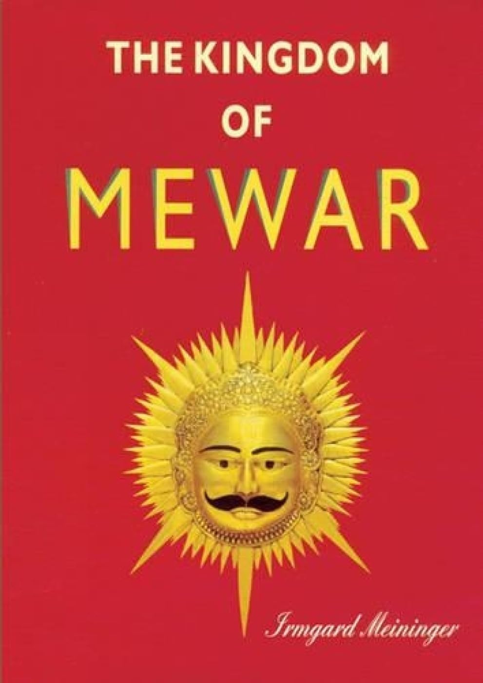 The Kingdom of Mewar: Great Struggles and Glory of the Worlds Oldest Ruling Dynasty