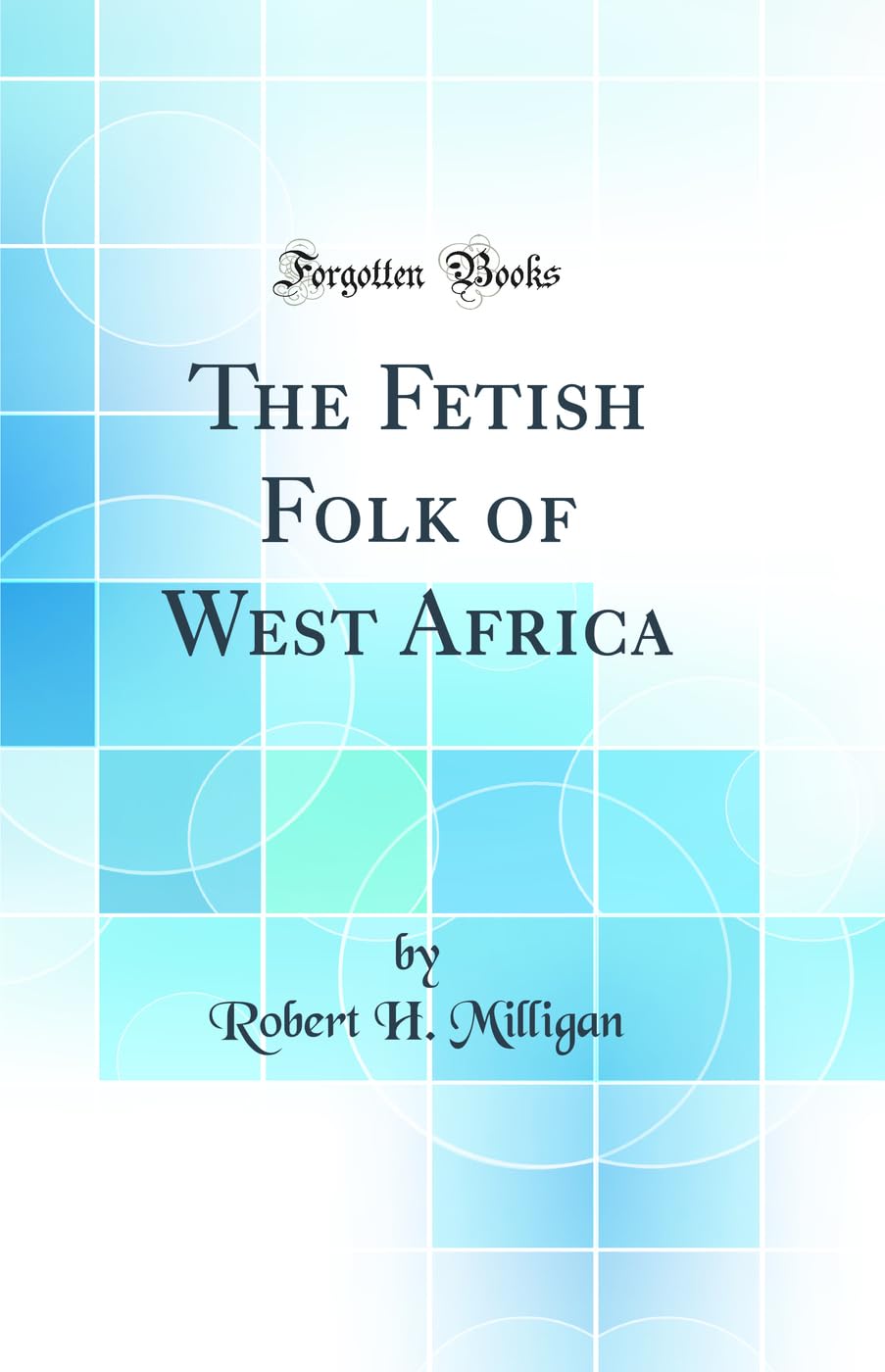 The Fetish Folk of West Africa (Classic Reprint)