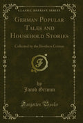 German Popular Tales and Household Stories: Collected by the Brothers Grimm (Classic Reprint)